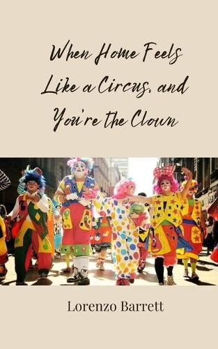 Cover image for When Home Feels Like a Circus, and You're the Clown