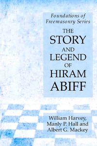 Cover image for The Story and Legend of Hiram Abiff: Foundations of Freemasonry Series