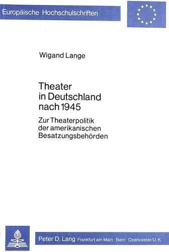 Cover image for Theater in Deutschland Nach 1945: Zur Theaterpolitik Der Amerikanischen Besatzungsbehoerden