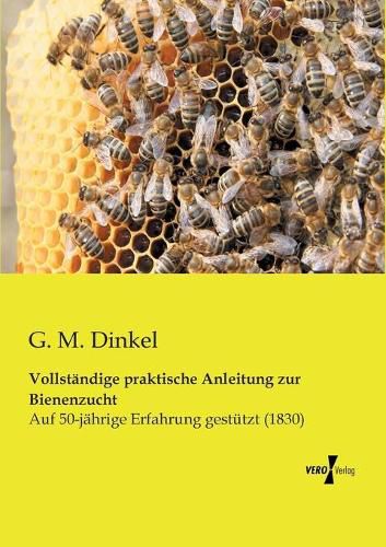 Cover image for Vollstandige praktische Anleitung zur Bienenzucht: Auf 50-jahrige Erfahrung gestutzt (1830)