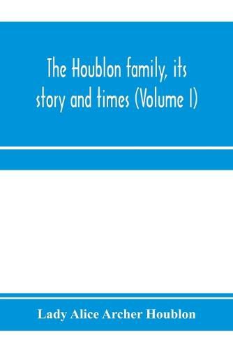 Cover image for The Houblon family, its story and times (Volume I)