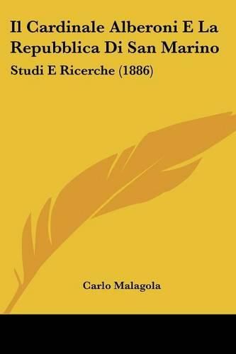 Cover image for Il Cardinale Alberoni E La Repubblica Di San Marino: Studi E Ricerche (1886)