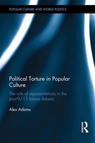 Cover image for Political Torture in Popular Culture: The role of representations in the post-9/11 torture debate