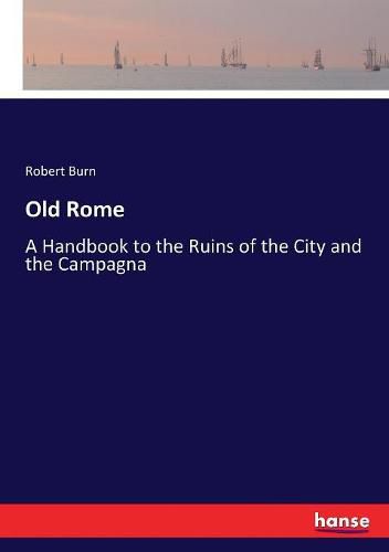 Cover image for Old Rome: A Handbook to the Ruins of the City and the Campagna