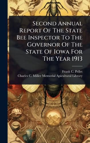 Cover image for Second Annual Report Of The State Bee Inspector To The Governor Of The State Of Iowa For The Year 1913
