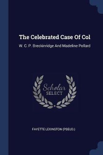 The Celebrated Case of Col: W. C. P. Breckinridge and Madeline Pollard