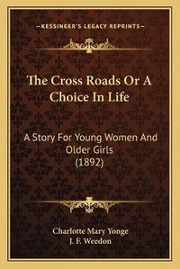 Cover image for The Cross Roads or a Choice in Life: A Story for Young Women and Older Girls (1892)