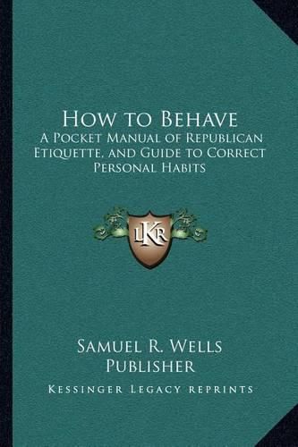 Cover image for How to Behave: A Pocket Manual of Republican Etiquette, and Guide to Correct Personal Habits