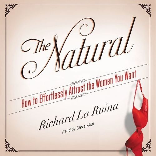 The Natural Lib/E: How to Effortlessly Attract the Women You Want