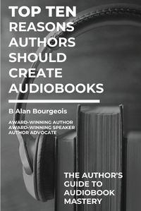 Cover image for Top Ten Reasons Authors Should Create Audiobooks