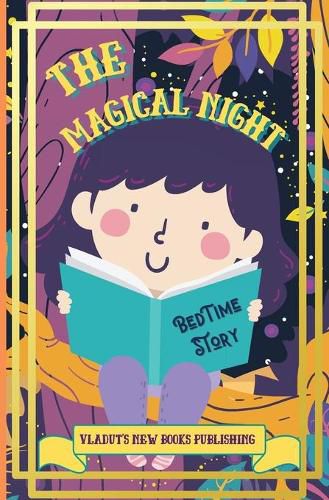 Cover image for The Magical Night Bed Time Story: Cute Tale Picture Bedtime Story Short, Funny, Fantasy, Easy to Read for Children and Toddlers, boys and girls to Help Them Fall Asleep and Relax.