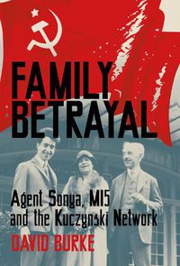 Cover image for Family Betrayal: Agent Sonya, MI5 and the Kuczynski Network