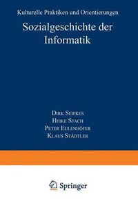 Cover image for Sozialgeschichte Der Informatik: Kulturelle Praktiken Und Orientierungen