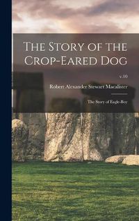 Cover image for The Story of the Crop-eared Dog; the Story of Eagle-boy; v.10