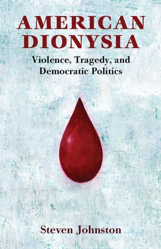 Cover image for American Dionysia: Violence, Tragedy, and Democratic Politics