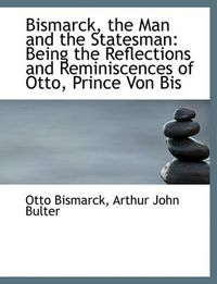 Cover image for Bismarck, the Man and the Statesman