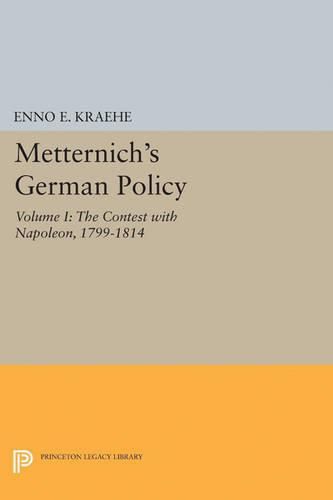 Cover image for Metternich's German Policy, Volume I: The Contest with Napoleon, 1799-1814