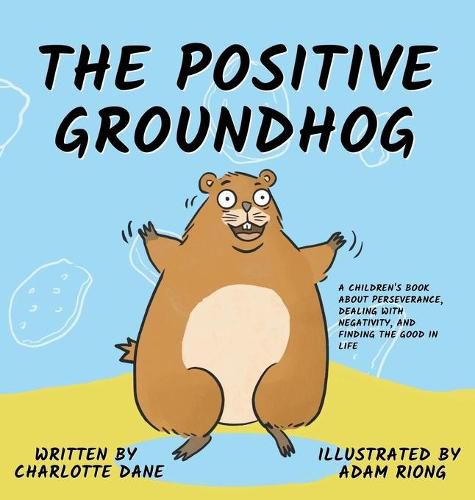 Cover image for The Positive Groundhog: A Children's Book about Perseverance, Dealing with Negativity, and Finding the Good in Life