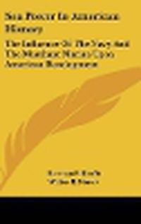 Cover image for Sea Power in American History: The Influence of the Navy and the Merchant Marine Upon American Development