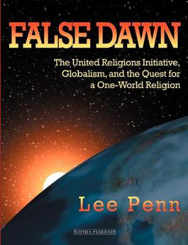 Cover image for False Dawn: The United Religions Initiative, Globalism, and the Quest for a One-World Religion