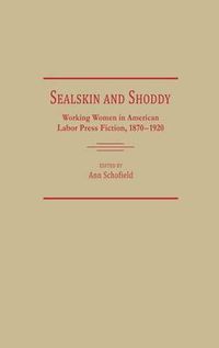 Cover image for Sealskin and Shoddy: Working Women in the American Nineteenth Century Labor Press, 1870-1920