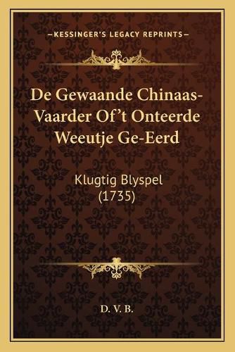 Cover image for de Gewaande Chinaas-Vaarder Of't Onteerde Weeutje GE-Eerd: Klugtig Blyspel (1735)