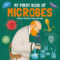 Cover image for My First Book of Microbes - Viruses, Bacteria, Fun gi and More ^TBC]