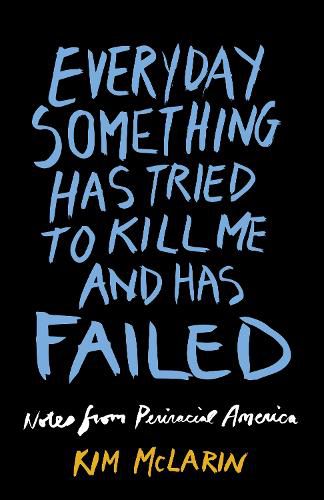 Everyday Something Has Tried To Kill Me And Has Failed