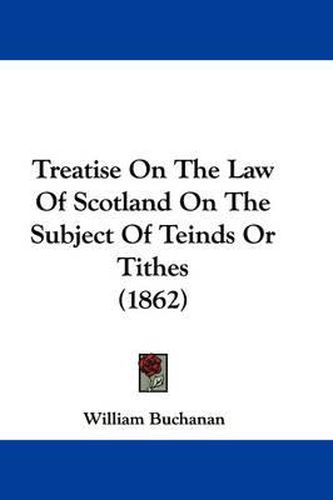 Cover image for Treatise on the Law of Scotland on the Subject of Teinds or Tithes (1862)