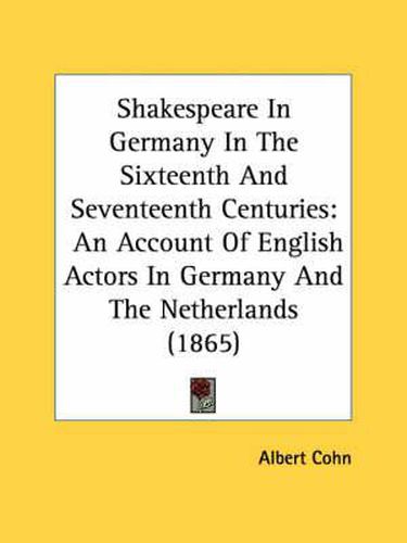 Cover image for Shakespeare In Germany In The Sixteenth And Seventeenth Centuries: An Account Of English Actors In Germany And The Netherlands (1865)