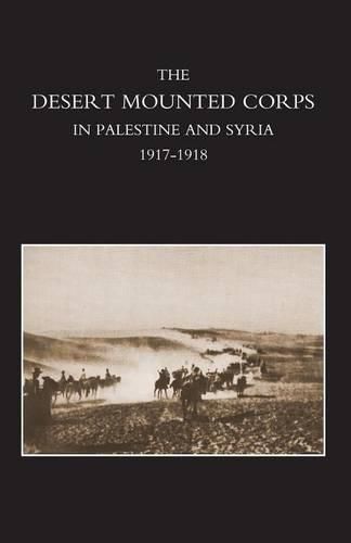 Desert Mounted Corps, an Account of the Cavalry Operations in Palestine and Syria 1917-1918