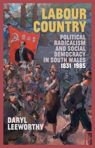 Labour Country: Political Radicalism and Social Democracy in South Wales 1831-1985