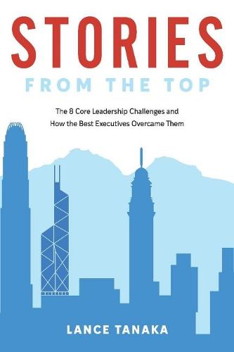 Cover image for Stories from the Top: The 8 Core Leadership Challenges and How the Best Executives Overcame Them