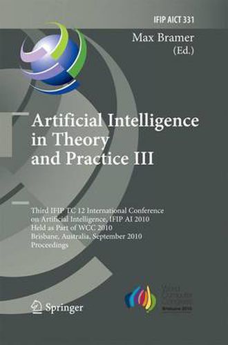 Cover image for Artificial Intelligence in Theory and Practice III: Third IFIP TC 12 International Conference on Artificial Intelligence, IFIP AI 2010, Held as Part of WCC 2010, Brisbane, Australia, September 20-23, 2010, Proceedings