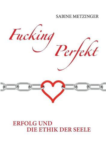 Cover image for Fucking Perfekt: Erfolg und die Ethik der Seele