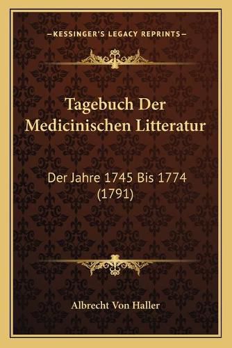 Cover image for Tagebuch Der Medicinischen Litteratur: Der Jahre 1745 Bis 1774 (1791)