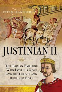 Cover image for Justinian II: The Roman Emperor Who Lost his Nose and his Throne and Regained Both