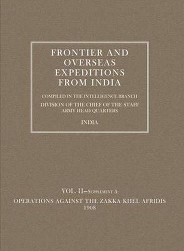 Frontier and Overseas Expeditions from India: Operations Against the Zakka Khei Afridis 1908