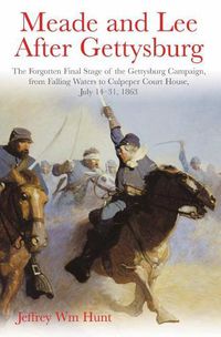 Cover image for Meade and Lee After Gettysburg: The Forgotten Final Stage of the Gettysburg Campaign, from Falling Waters to Culpeper Court House, July 14-31, 1863