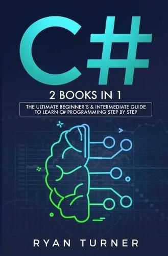 Cover image for C#: 2 BOOKS IN 1 - The Ultimate Beginner's & Intermediate Guide to Learn C# Programming Step By Step