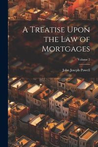 Cover image for A Treatise Upon the Law of Mortgages; Volume 2