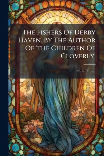 Cover image for The Fishers Of Derby Haven. By The Author Of 'the Children Of Cloverly'