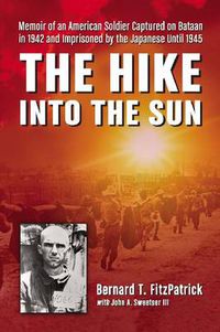 Cover image for The The Hike into the Sun: Memoir of an American Soldier Captured on Bataan in 1942 and Imprisoned by the Japanese Until 1945