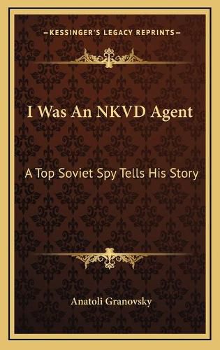 I Was an Nkvd Agent I Was an Nkvd Agent: A Top Soviet Spy Tells His Story a Top Soviet Spy Tells His Story