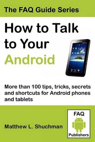 Cover image for How to Talk to Your Android: More than 100 tips, tricks, secrets and shortcuts for Android phones and tablets