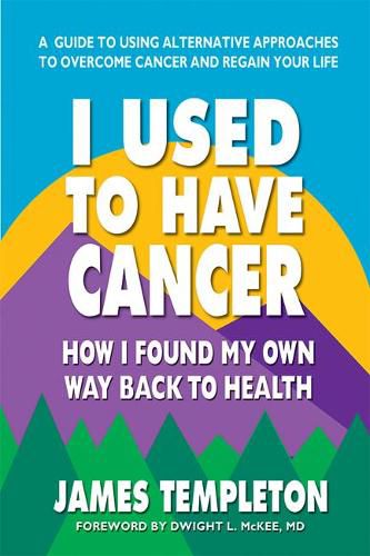 Cover image for I Used to Have Cancer: How I Found My Own Way Back to Health