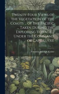 Cover image for Twenty-Four Views of the Vegetation of the Coasts ... of the Pacific ... Taken During the Exploring Voyage ... Under the Command of Capt. Lutke