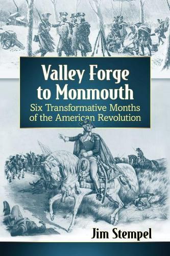 Valley Forge to Monmouth: Six Transformative Months of the American Revolution