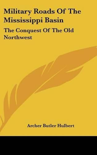 Cover image for Military Roads of the Mississippi Basin: The Conquest of the Old Northwest