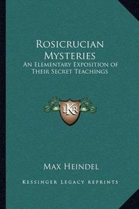 Cover image for Rosicrucian Mysteries: An Elementary Exposition of Their Secret Teachings